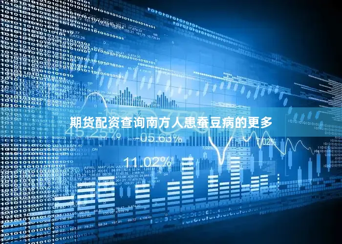 期货配资查询南方人患蚕豆病的更多