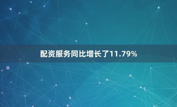 配资服务同比增长了11.79%