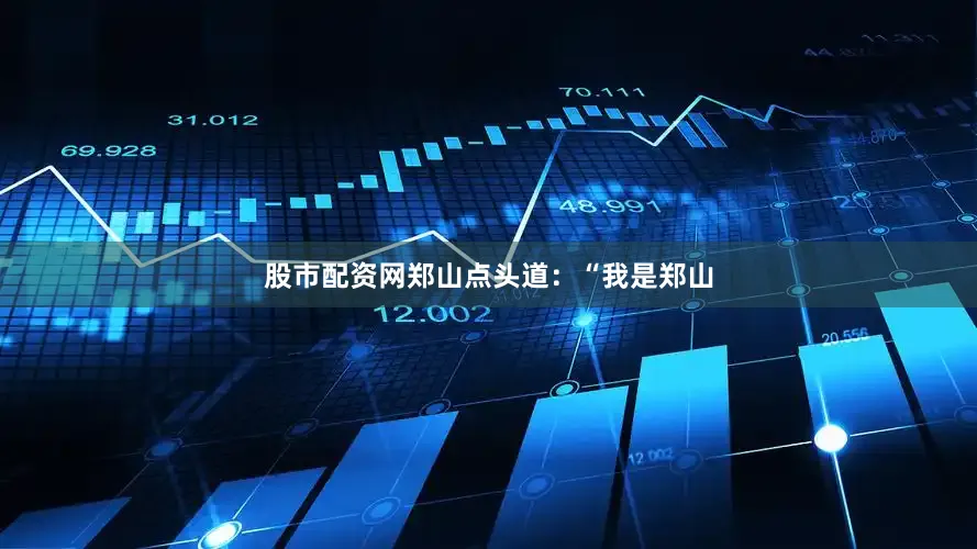 股市配资网郑山点头道：“我是郑山